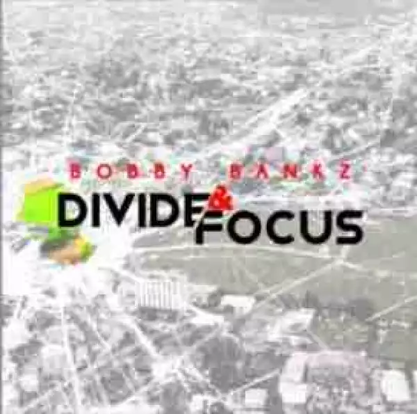 Divide And Focus BY Bobby Bankz